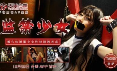 天美傳媒 TM0153 監禁少女 麗薩Lisa