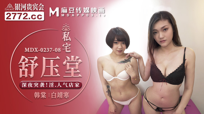 麻豆传媒 MDX-0237-8 《私宅舒压堂》深夜突袭淫气店家 韩棠 白靖寒