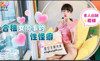 星空無限傳媒 合租女同事的性怪癖 櫻桃